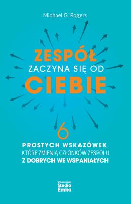 Zespół zaczyna się od CIEBIE. Autor: Michael G. Rogers. SmakLiter.pl Okładka książki Zespół zaczyna się od CIEBIE