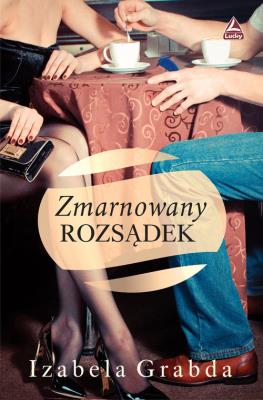 Zmarnowany rozsądek. Autor: Izabela Grabda. SmakLiter.pl Okładka książki Zmarnowany rozsądek