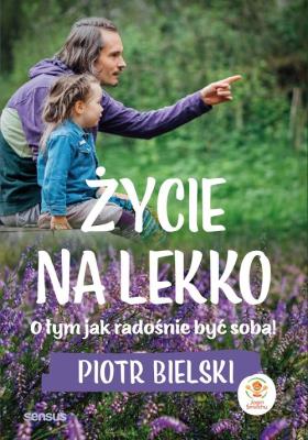 Życie na lekko. O tym jak radośnie być sobą!. Autor: Piotr Bielski. SmakLiter.pl Okładka książki Życie na lekko. O tym jak radośnie być sobą!