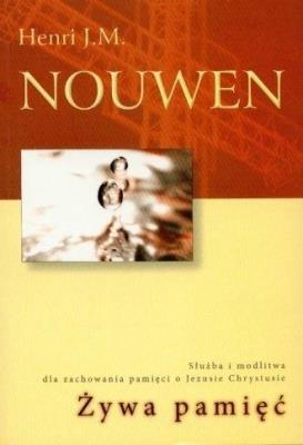 Żywa pamięć. Służba i modlitwa dla zachowania.... Autor: Nouwen Henri J.M.. SmakLiter.pl Okładka książki Żywa pamięć. Służba i modlitwa dla zachowania...