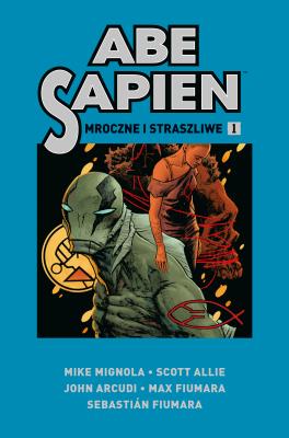 Abe Sapien T.1 Mroczne i straszliwe. Autor: Mignola Mike, MAX FIUMARA, Sebastian Fiumara. SmakLiter.pl Okładka książki Abe Sapien T.1 Mroczne i straszliwe