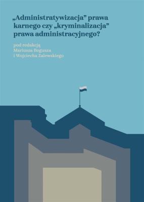Administratywizacja prawa karnego... Autor:   Praca zbiorowa. SmakLiter.pl Okładka książki Administratywizacja prawa karnego..