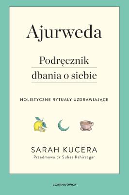 Ajurweda książka. Podręcznik dbania o siebie. Autor: Kucera Sarah. SmakLiter.pl Okładka książki Ajurweda książka. Podręcznik dbania o siebie