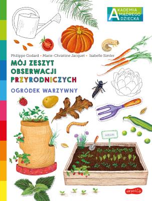 Akademia mądrego dziecka. Ogródek warzywny. Autor: Philippe Godard, Marie-Christine Jacquet. SmakLiter.pl Okładka książki Akademia mądrego dziecka. Ogródek warzywny