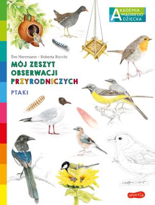 Akademia mądrego dziecka. Ptaki. Mój zeszyt... Autor: Eve Herrmann, Roberta Rocchi. SmakLiter.pl Okładka książki Akademia mądrego dziecka. Ptaki. Mój zeszyt..
