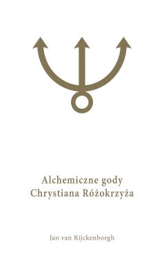 Alchemiczne Gody Chrystiana Różokrzyża Tom 1. Autor: Rijckenborgh van Jan. SmakLiter.pl Okładka książki Alchemiczne Gody Chrystiana Różokrzyża Tom 1