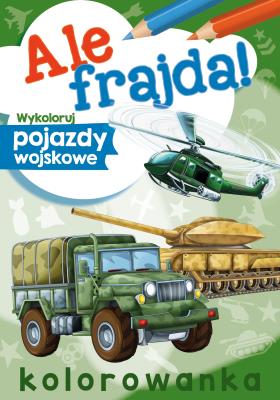Ale frajda! Wykoloruj pojazdy wojskowe. Autor: WYDAWNICTWO SKRZAT. SmakLiter.pl Okładka książki Ale frajda! Wykoloruj pojazdy wojskowe