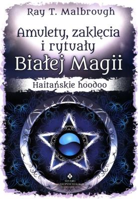 Amulety, zaklęcia i rytuały Białej Magii. Autor: Ray T. Malbrough. SmakLiter.pl Okładka książki Amulety, zaklęcia i rytuały Białej Magii