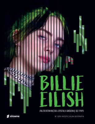 Billie Eilish. Jak buntowniczka została królową alt popu.. W 100% nieoficjalna biografia. Autor: Pettman Kevin. SmakLiter.pl Okładka książki Billie Eilish. Jak buntowniczka została królową alt popu.. W 100% nieoficjalna biografia