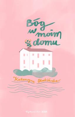 Bóg w moim domu. Autor: Olubińska Katarzyna. SmakLiter.pl Okładka książki Bóg w moim domu