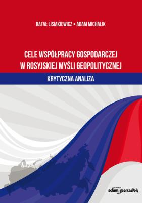 Okładka książki Cele współpracy gospodarczej w rosyjskiej myśli geopolitycznej-krytyczna analiza