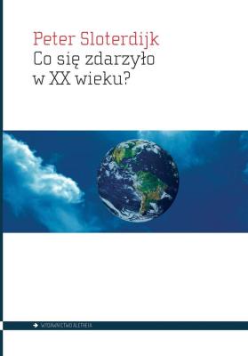 Co się zdarzyło w XX wieku?. Autor: Sloterdijk Peter. SmakLiter.pl Okładka książki Co się zdarzyło w XX wieku?