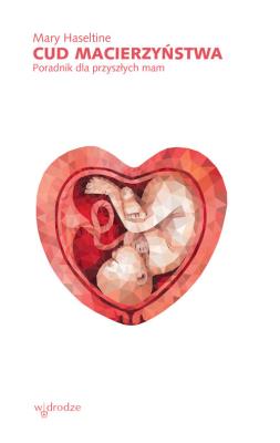 Cud macierzyństwa Poradnik dla przyszłych mam. Autor: Haseltine Mary. SmakLiter.pl Okładka książki Cud macierzyństwa Poradnik dla przyszłych mam