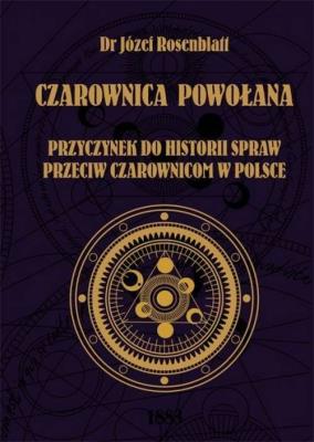 CZAROWNICA POWOŁANA. Przyczynek go historii spraw przeciw czarownicom w Polsce. Autor: Rosenblatt Józef dr. SmakLiter.pl Okładka książki CZAROWNICA POWOŁANA. Przyczynek go historii spraw przeciw czarownicom w Polsce