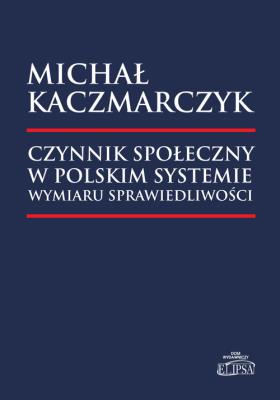 Czynnik społeczny w polskim systemie wymiaru... Autor: Kaczmarczyk Michał Roch. SmakLiter.pl Okładka książki Czynnik społeczny w polskim systemie wymiaru..
