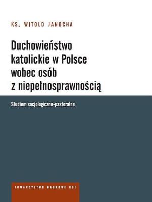 Duchowieństwo katolickie w Polsce wobec osób z niepełnosprawnością. Studium socjologiczno-pastoralne. Autor: Janocha Witold Ks.. SmakLiter.pl Okładka książki Duchowieństwo katolickie w Polsce wobec osób z niepełnosprawnością. Studium socjologiczno-pastoralne