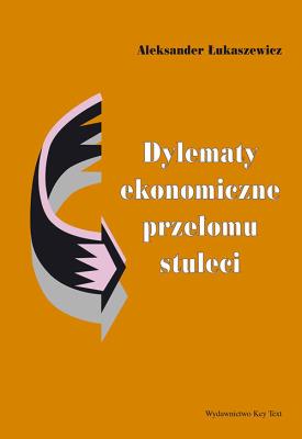 Dylematy ekonomiczne przełomu stuleci. Autor: Łukaszewicz Aleksander. SmakLiter.pl Okładka książki Dylematy ekonomiczne przełomu stuleci