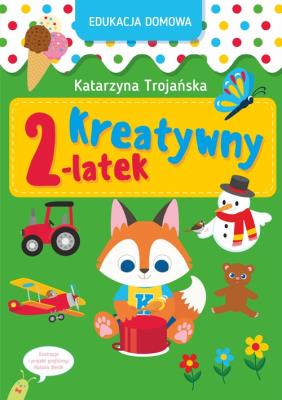 Edukacja domowa. Kreatywny 2-latek. Autor: Katarzyna Trojańska .. SmakLiter.pl Okładka książki Edukacja domowa. Kreatywny 2-latek