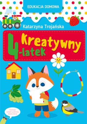 Edukacja domowa. Kreatywny 4-latek. Autor: Katarzyna Trojańska .. SmakLiter.pl Okładka książki Edukacja domowa. Kreatywny 4-latek