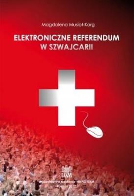 Okładka książki Elektroniczne referendum w Szwajcarii. Wybrane kierunki zmian helweckiej demokracji bezpośredniej