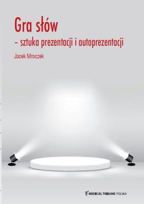 Gra słów sztuka prezentacji i autoprezentacji. Autor: Mroczek Jacek. SmakLiter.pl Okładka książki Gra słów sztuka prezentacji i autoprezentacji