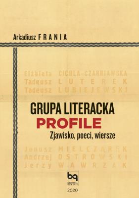 Grupa Literacka PROFILE. Zjawisko, poeci, wiersze. Autor: Arkadiusz Frania. SmakLiter.pl Okładka książki Grupa Literacka PROFILE. Zjawisko, poeci, wiersze