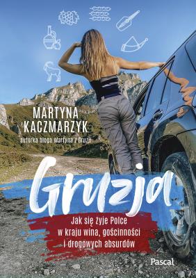 Gruzja. Jak się żyje Polce w kraju wina, gościnności i drogowych absurdów. Autor: Kaczmarzyk Martyna. SmakLiter.pl Okładka książki Gruzja. Jak się żyje Polce w kraju wina, gościnności i drogowych absurdów