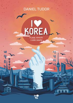 I love Korea. K-pop, kimchi i cała reszta. Autor: Daniel Tudor, Ryszard Oślizło. SmakLiter.pl Okładka książki I love Korea. K-pop, kimchi i cała reszta