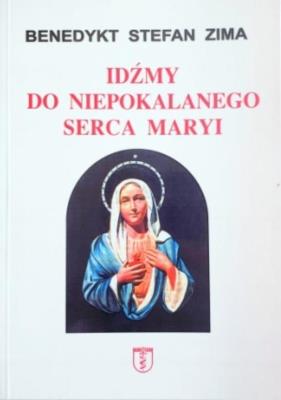 Idźmy do Niepokalanego Serca Maryi. Autor: Benedykt Stefan Zima. SmakLiter.pl Okładka książki Idźmy do Niepokalanego Serca Maryi