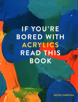 If You're Bored With Acrylics, Read This Book. Autor: Harrison Denise. SmakLiter.pl Okładka książki If You're Bored With Acrylics, Read This Book