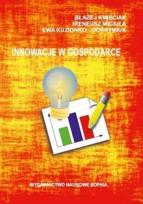 Innowacje w gospodarce. Autor: Kmieciak Błażej, Ireneusz Miciuła, Ewa Kuzionko-O. SmakLiter.pl Okładka książki Innowacje w gospodarce