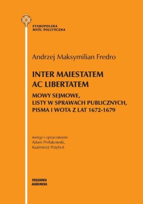 Okładka książki Inter maiestatem ac libertatem. Mowy sejmowe, listy w sprawach publicznych, pisma i wota z lat 1672-