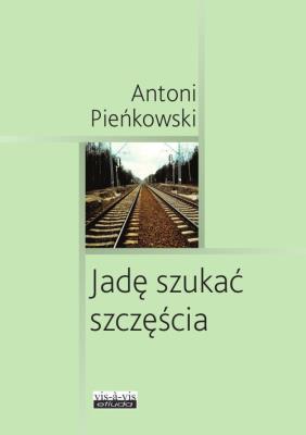 Jadę szukać szczęścia. Autor: Pieńkowski Antoni. SmakLiter.pl Okładka książki Jadę szukać szczęścia