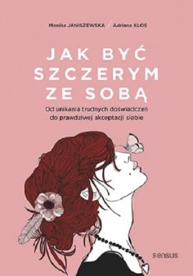 Jak być szczerym ze sobą. Od unikania trudnych.... Autor: Monika Janiszewska, Klos Adriana. SmakLiter.pl Okładka książki Jak być szczerym ze sobą. Od unikania trudnych...