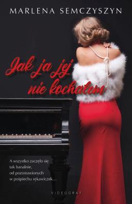 Jak ja jej nie kochałem. Autor: Semczyszyn Marlena. SmakLiter.pl Okładka książki Jak ja jej nie kochałem