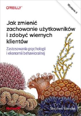 Okładka książki Jak zmienić zachowanie użytkowników i zdobyć wiernych klientów. Zastosowania psychologii i ekonomii behawioralnej wyd. 2