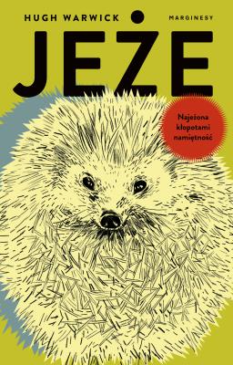 Jeże. Najeżona kłopotami namiętność. Autor: Hugh Warwick. SmakLiter.pl Okładka książki Jeże. Najeżona kłopotami namiętność