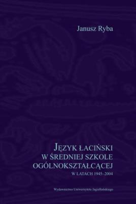 Okładka książki Język łaciński w średniej szkole ogólnokształcącej w latach 1945-2004