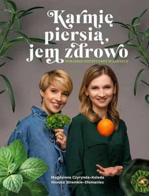 Karmię piersią, jem zdrowo. Poradnik dietetyczny w laktacji. Autor: Magdalena Czyrynda-Koleda, Monika Stromkie-Złomaniec. SmakLiter.pl Okładka książki Karmię piersią, jem zdrowo. Poradnik dietetyczny w laktacji
