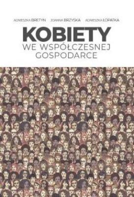 Kobiety we współczesnej gospodarce. Autor: Agnieszka Bretyn, Joanna Brzyska, Agnieszka Łopat. SmakLiter.pl Okładka książki Kobiety we współczesnej gospodarce