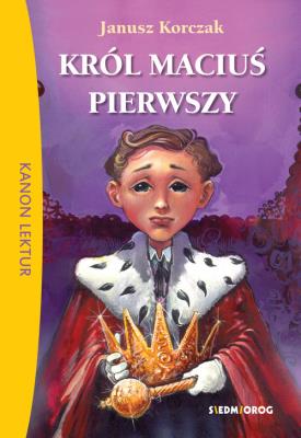 Król Maciuś Pierwszy BR w.2018 SIEDMIORÓG. Autor: Janusz Korczak. SmakLiter.pl Okładka książki Król Maciuś Pierwszy BR w.2018 SIEDMIORÓG