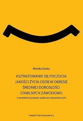 Okładka książki Kształtowanie się poczucia jakości życia osób w okresie średniej dorosłości stabilnych zawodowo w kontekście przemian społeczno-ekonomicznych. Seria: Prace Wydziału Nauk Społecznych 193