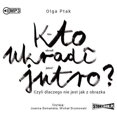 Kto ukradł jutro? Czyli dlaczego... audiobook. Autor: Olga Ptak. SmakLiter.pl Okładka książki Kto ukradł jutro? Czyli dlaczego... audiobook