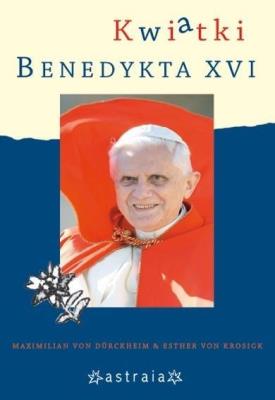 Kwiatki Benedykta XVI. Autor: Maxilimian von Durckheim, Esther von Krosigk. SmakLiter.pl Okładka książki Kwiatki Benedykta XVI