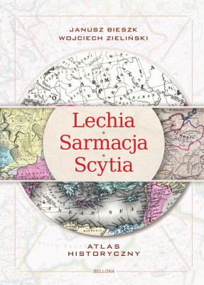 Lechia-Sarmacja-Scytia. Atlas historyczny. Autor: Bieszk Janusz, Zieliński Wojciech. SmakLiter.pl Okładka książki Lechia-Sarmacja-Scytia. Atlas historyczny