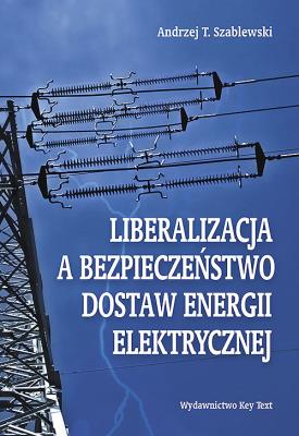 Liberalizacja a bezpieczeństwo dostaw energii elektrycznej. Autor: Szablewski Andrzej T.. SmakLiter.pl Okładka książki Liberalizacja a bezpieczeństwo dostaw energii elektrycznej