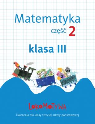Lokomotywa 3 Matematyka. Ćwiczenia cz.2 GWO. Autor: Małgorzata Dobrowolska (red.), Szulc Agnieszka. SmakLiter.pl Okładka książki Lokomotywa 3 Matematyka. Ćwiczenia cz.2 GWO
