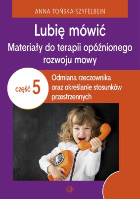 Lubię mówić Materiały do terapii opóźnionego rozwoju mowy 5. Autor: Anna Tońska-Szyfelbein. SmakLiter.pl Okładka książki Lubię mówić Materiały do terapii opóźnionego rozwoju mowy 5