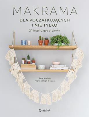 Makrama dla początkujących i nie tylko. 24 inspirujące projekty. Autor: Mullins Amy, Ryan-Raison Marnia. SmakLiter.pl Okładka książki Makrama dla początkujących i nie tylko. 24 inspirujące projekty