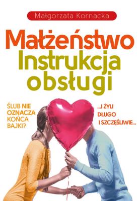 Małżeństwo. Instrukcja obsługi. Autor: Małgorzata Kornacka. SmakLiter.pl Okładka książki Małżeństwo. Instrukcja obsługi
